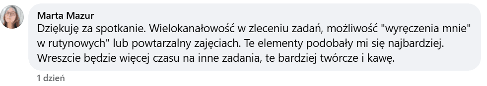 Komentarz Marty M. po webinarze: „możliwość wyręczenia mnie w rutynowych lub powtarzalnych zajęciach (…) Wreszcie będzie więcej czasu na inne zadania, te bardziej twórcze i kawę.”