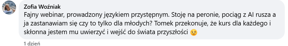 Komentarz Zofii W. po webinarze: „Fajny webinar, prowadzony językiem przystępnym. (…) zastanawiam się czy to tylko dla młodych? Tomek przekonuje, że kurs dla każdego”